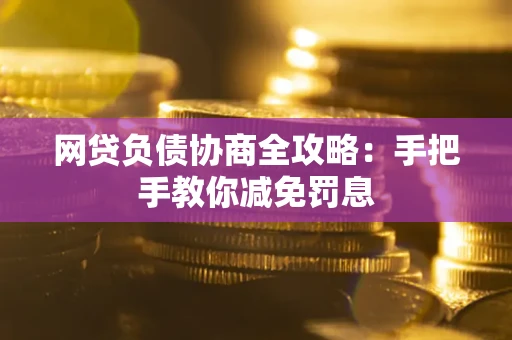 济南网贷负债协商全攻略：手把手教你减免罚息