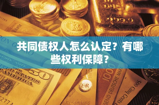 济南共同债权人怎么认定？有哪些权利保障？
