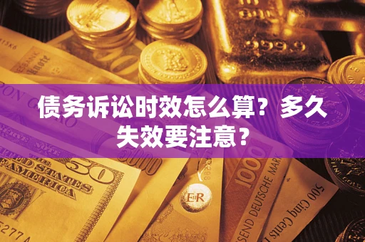 济南债务诉讼时效怎么算？多久失效要注意？