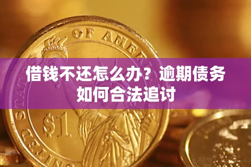 济南借钱不还怎么办？逾期债务如何合法追讨