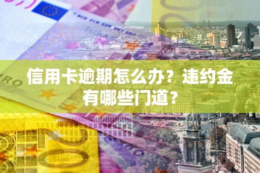 济南信用卡逾期怎么办？违约金有哪些门道？