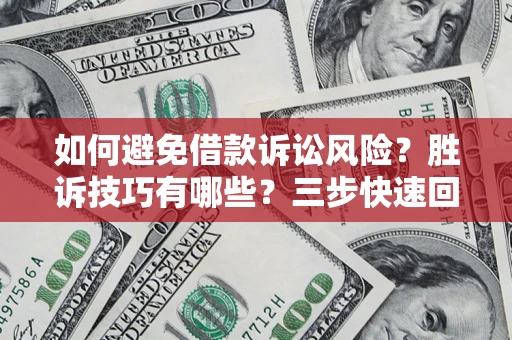 济南如何避免借款诉讼风险？胜诉技巧有哪些？三步快速回款！