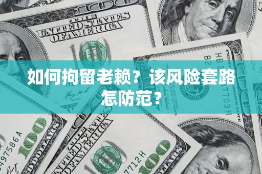 济南如何拘留老赖？该风险套路怎防范？