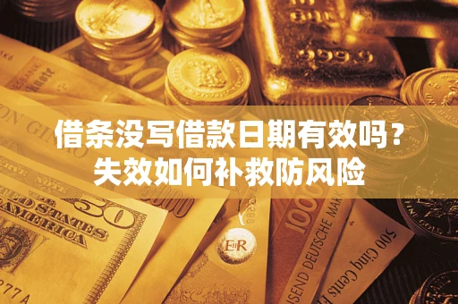 济南借条没写借款日期有效吗？失效如何补救防风险