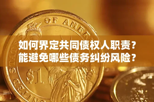 济南如何界定共同债权人职责？能避免哪些债务纠纷风险？