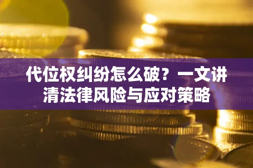 济南代位权纠纷怎么破？一文讲清法律风险与应对策略