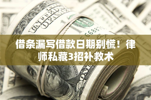 济南借条漏写借款日期别慌！律师私藏3招补救术