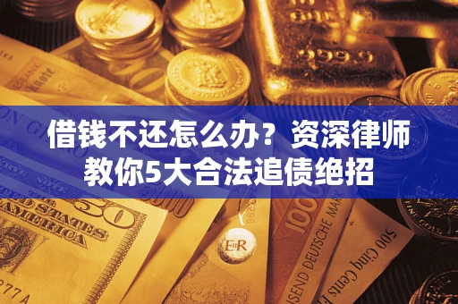 济南借钱不还怎么办？资深律师教你5大合法追债绝招