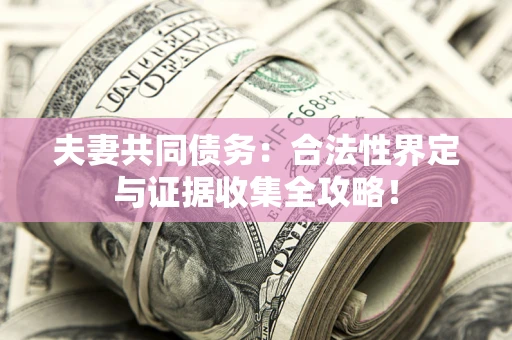 济南夫妻共同债务：合法性界定与证据收集全攻略！
