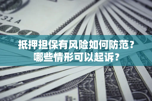 济南抵押担保有风险如何防范？哪些情形可以起诉？