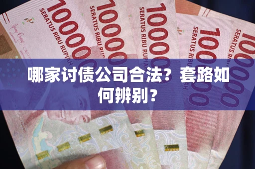 济南哪家讨债公司合法？套路如何辨别？