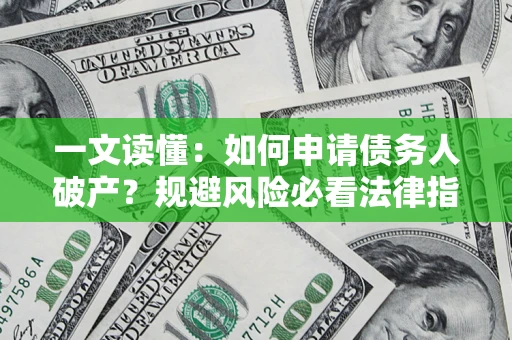 济南一文读懂：如何申请债务人破产？规避风险必看法律指南