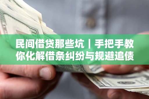 济南民间借贷那些坑｜手把手教你化解借条纠纷与规避追债风险