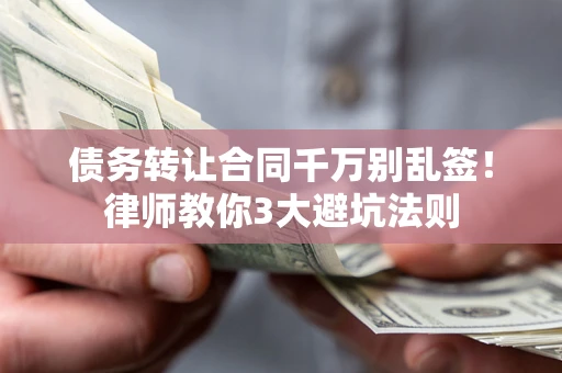 济南债务转让合同千万别乱签！律师教你3大避坑法则