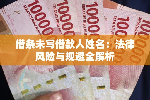 济南借条未写借款人姓名：法律风险与规避全解析