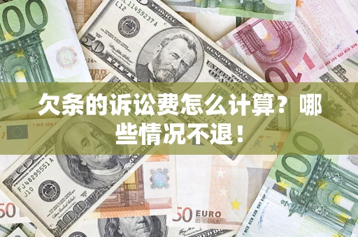 济南欠条的诉讼费怎么计算?哪些情况不退! 济南欠条的诉讼费怎么计算?哪些情况不退!