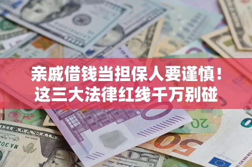 济南亲戚借钱当担保人要谨慎！这三大法律红线千万别碰