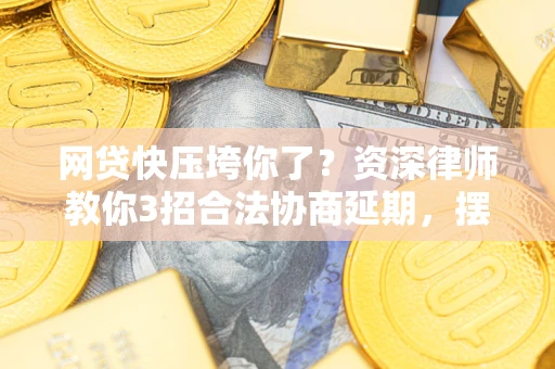 济南网贷快压垮你了？资深律师教你3招合法协商延期，摆脱暴力催收！