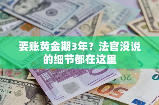济南要账黄金期3年？法官没说的细节都在这里