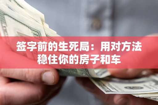 济南签字前的生死局：用对方法稳住你的房子和车