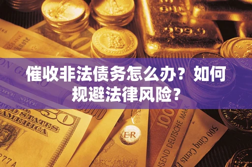 济南催收非法债务怎么办？如何规避法律风险？