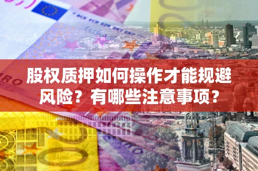 济南股权质押如何操作才能规避风险？有哪些注意事项？