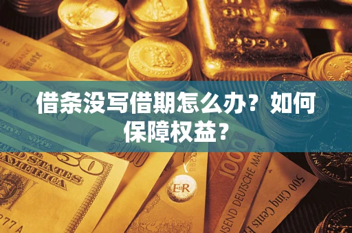 济南借条没写借期怎么办？如何保障权益？