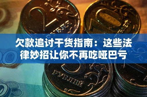 济南欠款追讨干货指南：这些法律妙招让你不再吃哑巴亏