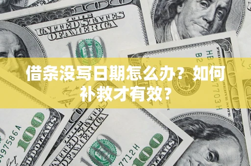 济南借条没写日期怎么办？如何补救才有效？