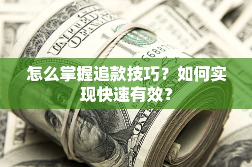 济南怎么掌握追款技巧？如何实现快速有效？