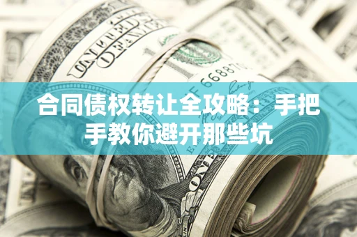 济南合同债权转让全攻略：手把手教你避开那些坑