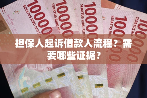 济南担保人起诉借款人流程?需要哪些证据? 济南担保人起诉借款人流程?需要哪些证据?