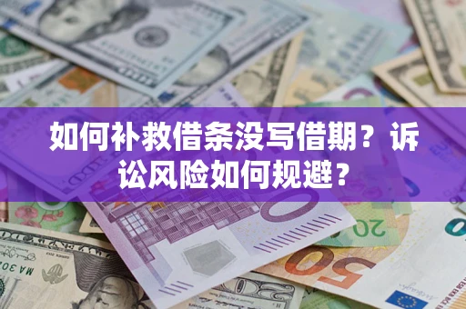 济南如何补救借条没写借期？诉讼风险如何规避？