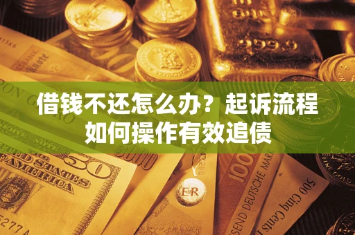 济南借钱不还怎么办？起诉流程如何操作有效追债