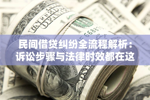 济南民间借贷纠纷全流程解析：诉讼步骤与法律时效都在这儿了