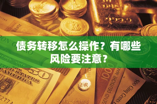 济南债务转移怎么操作？有哪些风险要注意？