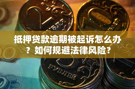 济南抵押贷款逾期被起诉怎么办？如何规避法律风险？