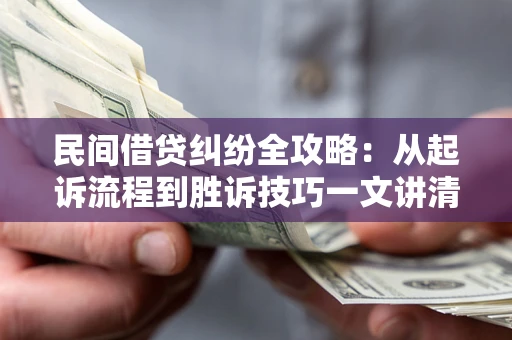 济南民间借贷纠纷全攻略：从起诉流程到胜诉技巧一文讲清