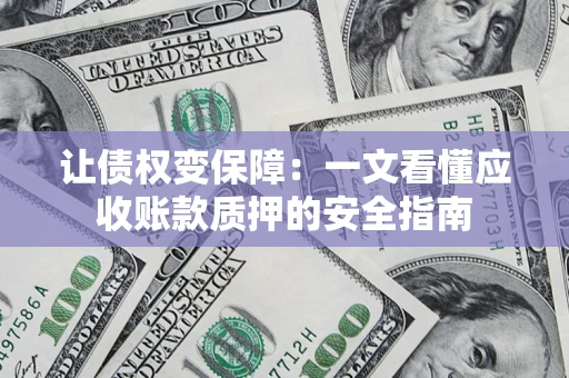 济南让债权变保障：一文看懂应收账款质押的安全指南