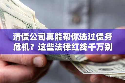 济南清债公司真能帮你逃过债务危机？这些法律红线千万别踩