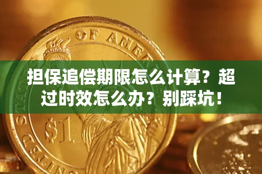 济南担保追偿期限怎么计算？超过时效怎么办？别踩坑！