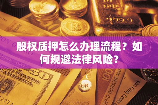 济南股权质押怎么办理流程？如何规避法律风险？