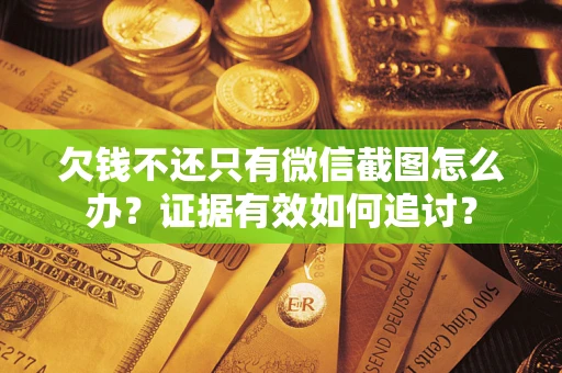 济南欠钱不还只有微信截图怎么办？证据有效如何追讨？