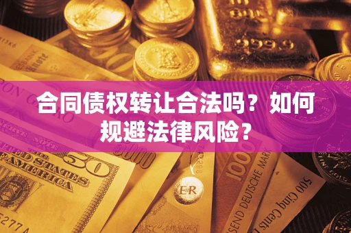 济南合同债权转让合法吗？如何规避法律风险？