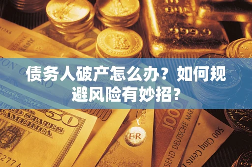 济南债务人破产怎么办？如何规避风险有妙招？