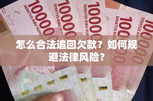 济南怎么合法追回欠款？如何规避法律风险？