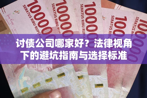 济南讨债公司哪家好？法律视角下的避坑指南与选择标准